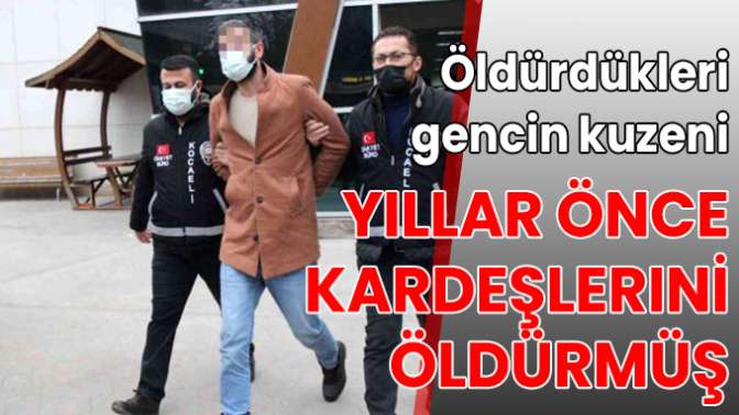 Öldürdükleri gencin kuzeni, yıllar önce kardeşlerini öldürmüş