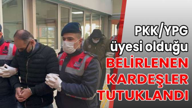 PKK/YPG üyesi olduğu belirlenen kardeşler tutuklandı