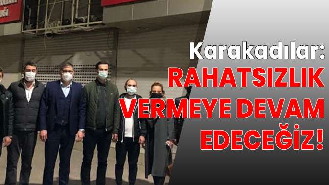 Rahatsızlık vermeye devam edeceğiz