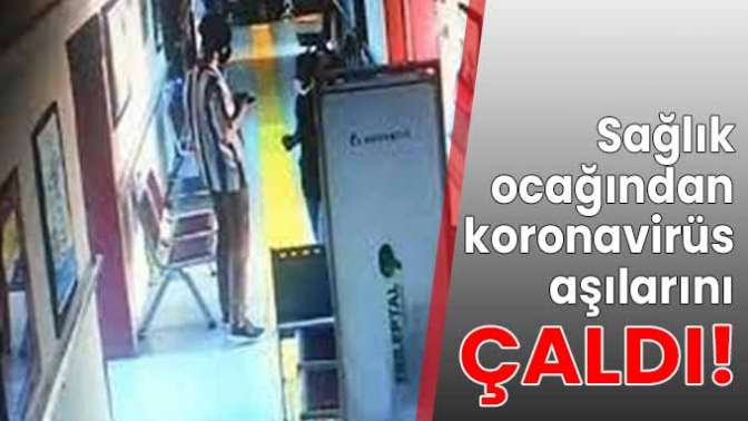 Sağlık ocağından koronavirüs aşılarını çaldı!