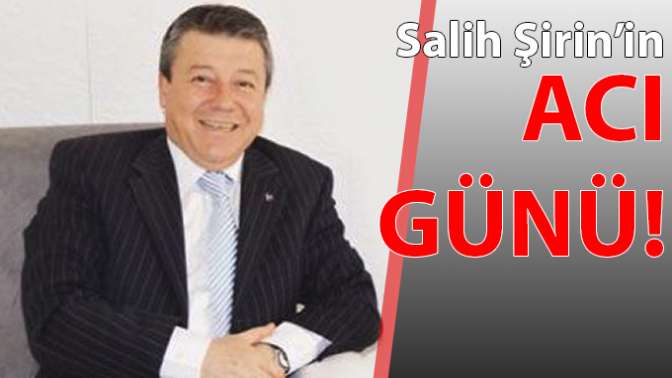 Salih Şirinin acı günü