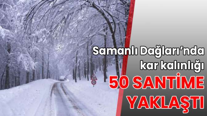 Samanlı Dağları’nda kar kalınlığı 50 santime yaklaştı