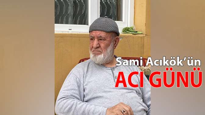 Sami Acıkökün acı günü