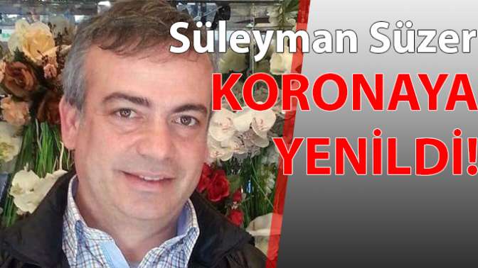 Süleyman Süzer koronaya yenildi