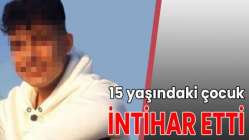 15 yaşındaki çocuk intihar etti