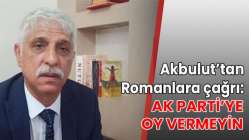 Akbulut’tan Romanlara çağrı: AK Parti’ye oy vermeyin