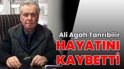 Ali Agah Tanrıbilir hayatını kaybetti