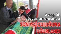 Ayşegül, gözyaşları arasında son yolculuğuna uğurlandı