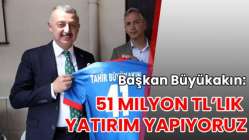 Başkan Büyükakın: 51 milyon TL’lik yatırım yapıyoruz