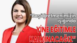 'Başöğretmenimizin ışığında yine eğitimle kalkınacağız'