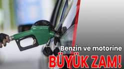 Benzin ve motorine büyük zam!