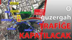 Bu güzergah trafiğe kapatılacak