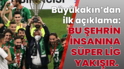 Büyükakın’dan ilk açıklama: Bu Şehrin insanına süper lig yakışır.