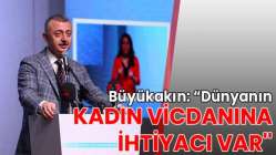 Büyükakın: ''Dünyanın kadın vicdanına ihtiyacı var''