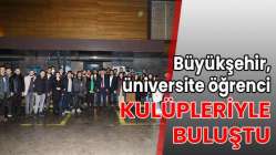 Büyükşehir, üniversite öğrenci kulüpleriyle buluştu