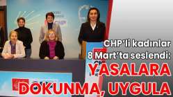 CHP’li kadınlar 8 Mart’ta seslendi: Yasalara dokunma, uygula