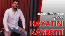 Doğan Bozkurt’un yeğeni hayatını kaybetti