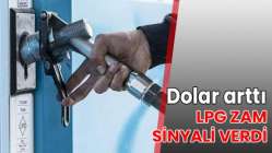 Dolar arttı, LPG zam sinyali verdi