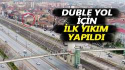 Duble yol için ilk yıkım yapıldı