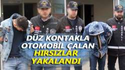 Düz kontakla otomobil çalan hırsızlar yakalandı