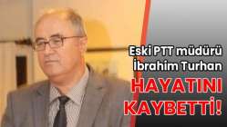 Eski PTT müdürü İbrahim Turhan hayatını kaybetti