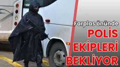 Farplas önünde polis ekipleri bekliyor