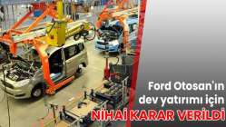 Ford Otosan'ın dev yatırımı için nihai karar verildi