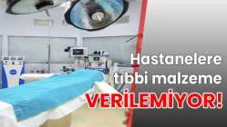 Hastanelere tıbbi malzeme verilemiyor!