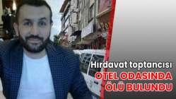 Hırdavat toptancısı otel odasında ölü bulundu