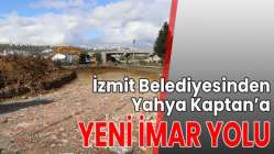 İzmit Belediyesinden Yahya Kaptan’a yeni imar yolu