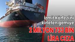 İzmit Körfezi'ni kirleten gemiye 2 milyon 733 bin lira ceza