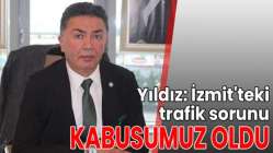 "İzmit'teki trafik sorunu kabusumuz oldu"