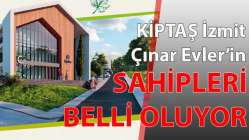 Kiptaş İzmit Çınar Evler’in sahipleri belli oluyor