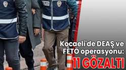 Kocaeli'de DEAŞ ve FETÖ operasyonu: 11 gözaltı