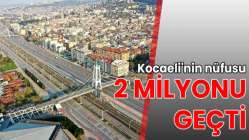 Kocaeli'nin nüfusu 2 milyonu geçti