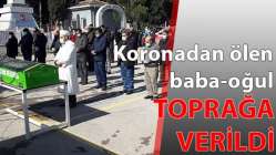 Koronadan ölen baba-oğul toprağa verildi