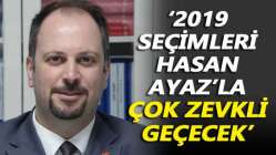 Küçükkaya: 2019 seçimleri Hasan Ayaz’la çok zevkli geçecek