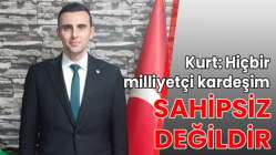 Kurt: Hiçbir milliyetçi kardeşim sahipsiz değildir