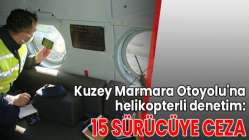 Kuzey Marmara Otoyolu'na helikopterli denetim: 15 sürücüye ceza
