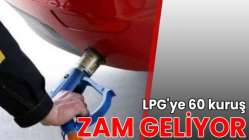 LPG'ye 60 kuruş zam geliyor