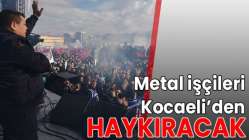 Metal işçileri Kocaeli’den haykıracak