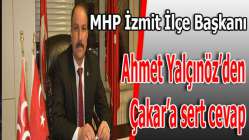 MHP İZMİT İLÇE BAŞKANI AHMET YALÇINÖZ’DEN ÇAKAR’A SERT CEVAP