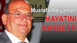 Mustafa Adıyaman hayatını kaybetti