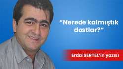 Nerede kalmıştık dostlar?