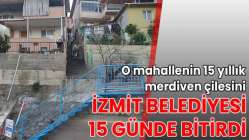 O mahallenin 15 yıllık merdiven çilesini İzmit Belediyesi 15 günde bitirdi