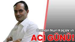 Osman Nuri Koçak'ın acı günü!