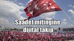 Saadet mitingine dijital takip