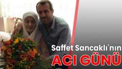 Saffet Sancaklı'nın annesi hayatını kaybetti