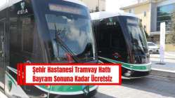 Şehir Hastanesi Tramvay Hattı Bayram Sonuna Kadar Ücretsiz