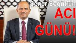 Şener Söğüt'ün acı günü